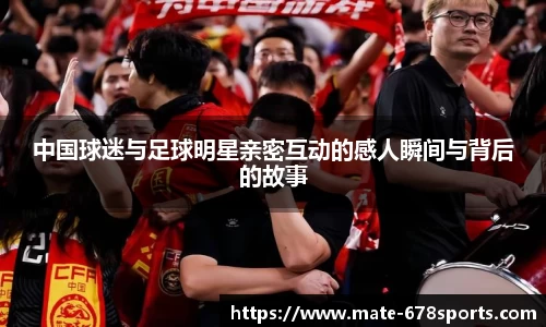 中国球迷与足球明星亲密互动的感人瞬间与背后的故事